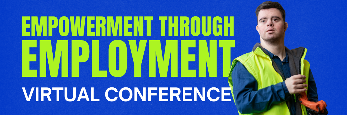 A man with Down syndrome wearing a bright yellow safety vest, holding an orange tool. Text next to him reads "Empowerment Through Employment Virtual conference."