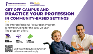 Related Service professional colors with middle-school aged boy in wheelchair. Text reads: Get off campus and Practice your profession in Community-based settings. The Interprofessional Preparation Program is now recruiting for the 2023-24 year. The program offers: Full tuition, paid travel, and cash stipend. Visit www.hdc.lsuhsc.edu/iprsp/ to learn more and apply.